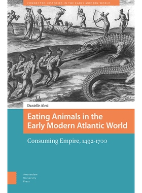 预订 Eating Animals in the Early Modern Atlantic World: Consuming Empire, 1492-1700 近代早期大西洋世界的动物饮食：消费帝