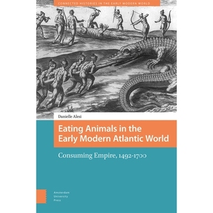 预订 Eating Animals in the Early Modern Atlantic World: Consuming Empire, 1492-1700 近代早期大西洋世界的动物饮食：消费帝