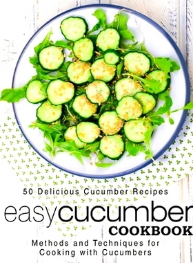 预订 Easy Cucumber Cookbook: 50 Delicious Cucumber Recipes; Methods and Techniques for Cooking with Cucumbers (2nd Editi