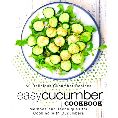 预订 Easy Cucumber Cookbook: 50 Delicious Cucumber Recipes; Methods and Techniques for Cooking with Cucumbers (2nd Editi