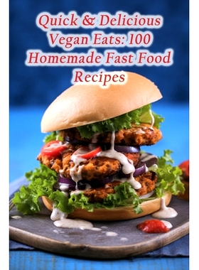 预订 Quick & Delicious Vegan Eats: 100 Homemade Fast Food Recipes: 9798870743332