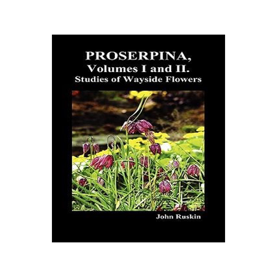 [预订]Proserpina, Volumes I and II. Studies of Wayside Flowers While the Air Was Yet Pure Among the Alps,  9781849029803