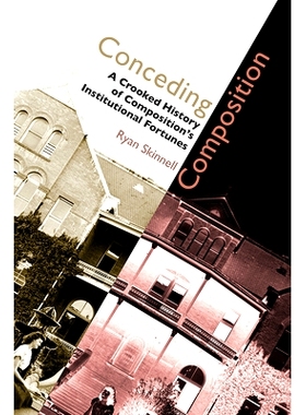 预订 Conceding Composition: A Crooked History of Composition’s Institutional Fortunes: 9781607325048
