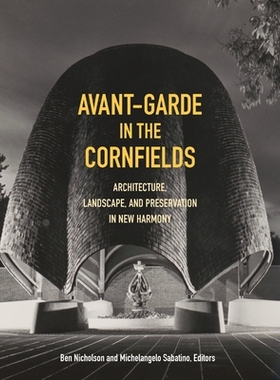 预订 Avant-Garde in the Cornfields: Architecture, Landscape, and Preservation in New Harmony 康菲尔德的前卫: 新和谐中的