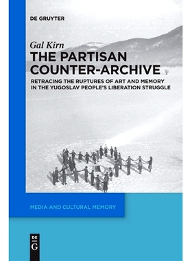 预订 The Partisan Counter-Archive: Retracing the Ruptures of Art and Memory in the Yugoslav People’s Liberation Struggl