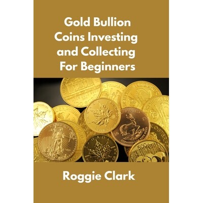 预订 Gold Bullion Coins Investing and Collecting For Beginners: Guide and Logbook Tracker For Gold Metal Coin Investment