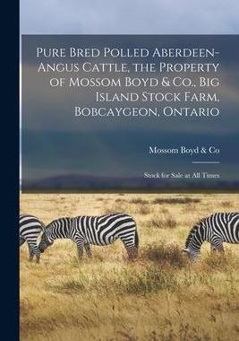 [预订]Pure Bred Polled Aberdeen-Angus Cattle, the Property of Mossom Boyd & Co., Big Island Stock Farm, Bo 9781015300972
