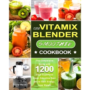 预订 1200 Vitamix Blender Smoothie Cookbook: The Compersive Guide with 1200 Days Superfood Green Smoothie Recipes to Gai