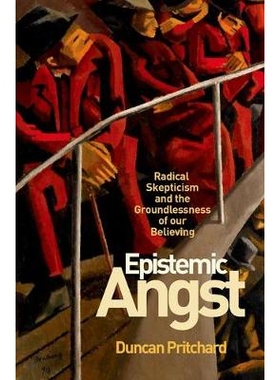 预订 Epistemic Angst: Radical Skepticism and the Groundlessness of Our Believing 认知焦虑：激进怀疑主义与我们信仰的无根