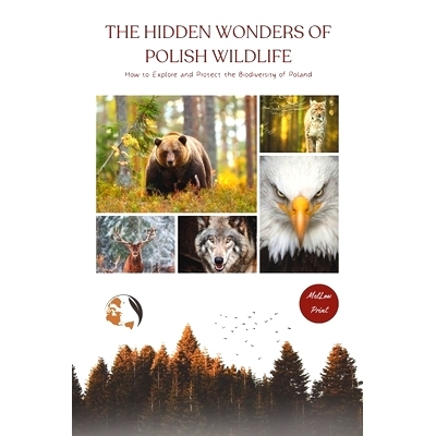 预订 The Hidden Wonders of Polish Wildlife: How to Explore and Protect the Biodiversity of Poland 波兰野生动物的隐秘奇观