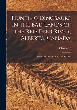 [预订]Hunting Dinosaurs in the bad Lands of the Red Deer River, Alberta, Canada; a Sequel to The Life of a 9781015667693