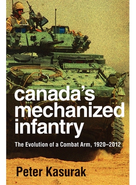 预订 Canada’s Mechanized Infantry: The Evolution of a Combat Arm, 1920–2012 加拿大的机械化步兵：作战武器的演变，1920-2