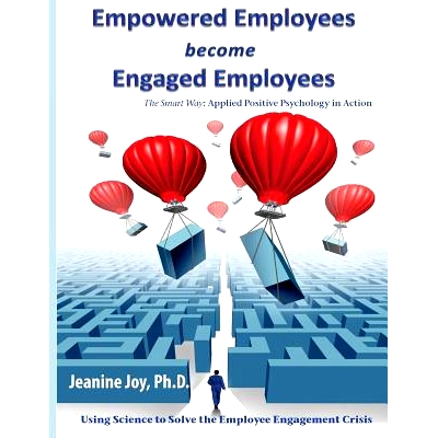 预订 Empowered Employees are Engaged Employees: Using Science to Solve the Employee Engagement Crisis: The Smart Way to