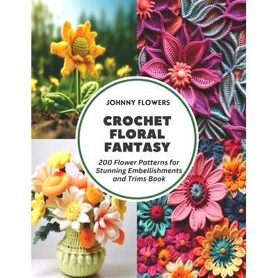 预订 Crochet Floral Fantasy: 200 Flower Patterns for Stunning Embellishments and Trims Book: 9798321324110