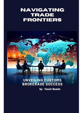 预订 Navigating Trade Frontiers: Unveiling Customs Brokerage Success: 9798868162404