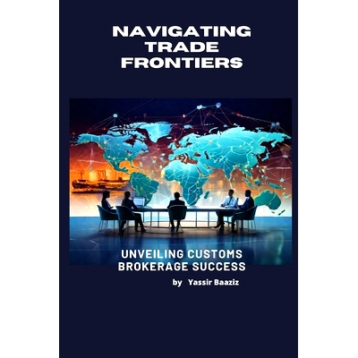 预订 Navigating Trade Frontiers: Unveiling Customs Brokerage Success: 9798868162404