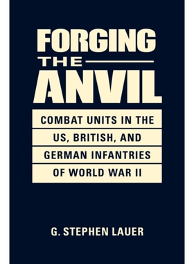 预订 Forging the Anvil: Combat Units in the US, British, and German Infantries of World War II 锻造铁砧：二战中美国、英