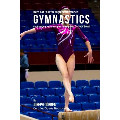预订 Burn Fat Fast for High Performance Gymnastics: Fat Burning Juice Recipes to Help You Do Your Best!