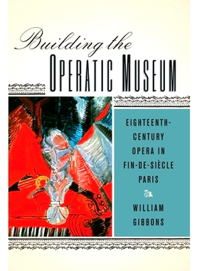 预订 Building the Operatic Museum: Eighteenth-Century Opera in Fin-de-Siècle Paris 建筑歌剧博物馆：18世纪末巴黎的歌剧（
