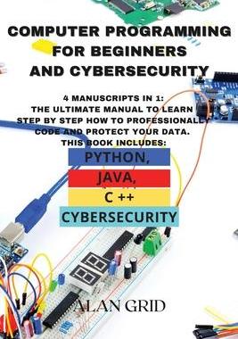 [预订]Computer Programming for Beginners and Cybersecurity: 4 MANUSCRIPTS IN 1: The Ultimate Manual to Lea 9781914045189
