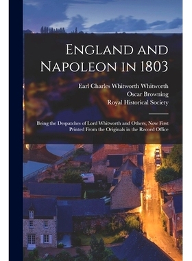 预订 England and Napoleon in 1803: Being the Despatches of Lord Whitworth and Others, Now First Printed From the Origina