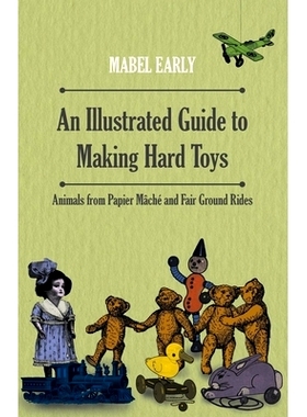 预订 An Illustrated Guide to Making Hard Toys - Animals from Papier Mache and Fair Ground Rides: 9781446541913