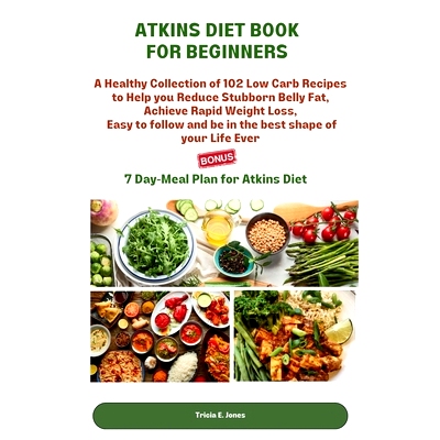 预订 Atkins Diet Book for Beginners: A Healthy Collection of 102 Low-Carb Recipes to Help You Reduce Stubborn BellyFat,