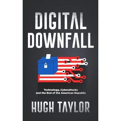 预订 Digital Downfall: Technology, Cyberattacks and the End of the American Republic: 9781734807226
