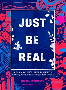 预订 Just Be REAL: A Manager’s Field Guide to Making Work Count for Employees and Companies 保持真实: 9798861601795