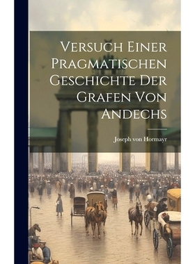预订 Versuch Einer Pragmatischen Geschichte Der Grafen Von Andechs: 9781019744413