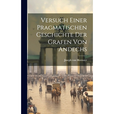 预订 Versuch Einer Pragmatischen Geschichte Der Grafen Von Andechs: 9781019744413