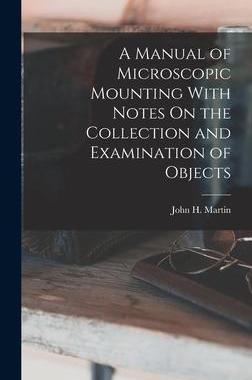[预订]A Manual of Microscopic Mounting With Notes On the Collection and Examination of Objects 9781018041100