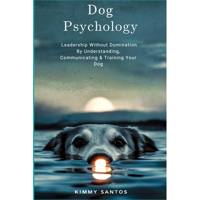 预订 Dog Psychology: Leadership Without Domination By Understanding, Communicating & Training Your Dog: 9798326067258