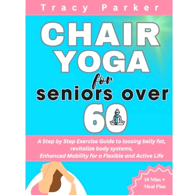 预订 Chair Yoga for Seniors Over 60: A Step by Step Exercise Guide to loosing belly fat, revitalize body systems, Enhanc