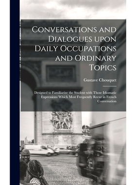 预订 Conversations and Dialogues Upon Daily Occupations and Ordinary Topics: Designed to Familiarize the Student With Th