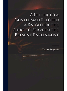 预订 A Letter to a Gentleman Elected a Knight of the Shire to Serve in the Present Parliament: 9781013469466