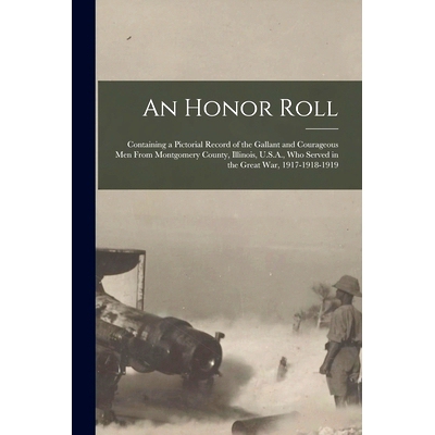 预订 An Honor Roll: Containing a Pictorial Record of the Gallant and Courageous Men From Montgomery County, Illinois, U.