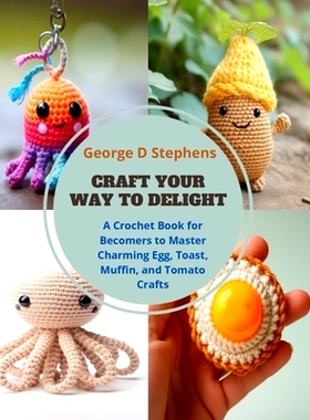 预订 Craft Your Way to Delight: A Crochet Book for Becomers to Master Charming Egg, Toast, Muffin, and Tomato Crafts: 97