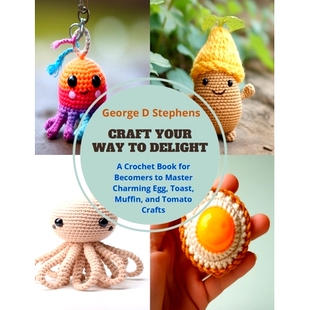 预订 Craft Your Way to Delight: A Crochet Book for Becomers to Master Charming Egg, Toast, Muffin, and Tomato Crafts: 97