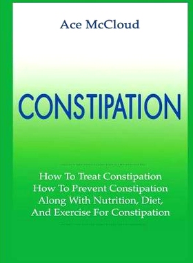 预订 Constipation: How To Treat Constipation: How To Prevent Constipation: Along With Nutrition, Diet, And Exercise For