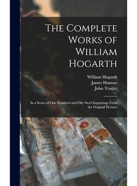 预订 The Complete Works of William Hogarth: in a Series of One Hundred and Fifty Steel Engravings From the Original Pict