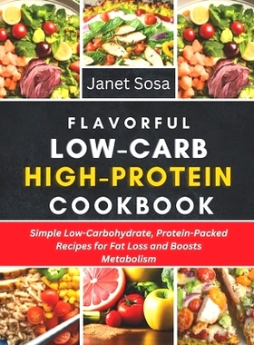 预订 Flavorful Low-Carb High-Protein Cookbook: Simple Low-Carbohydrate, Protein-Packed Recipes for Fat Loss and Boosts M