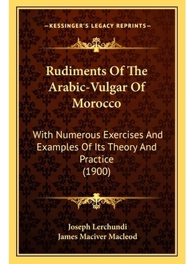 预订 Rudiments Of The Arabic-Vulgar Of Morocco: With Numerous Exercises And Examples Of Its Theory And Practice (1900):