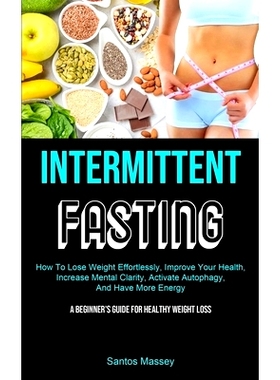 预订 Intermittent Fasting: How To Lose Weight Effortlessly, Improve Your Health, Increase Mental Clarity, Activate Au*