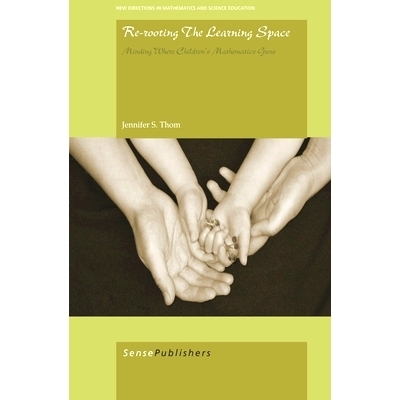 预订 Re-Rooting the Learning Space: Minding Where Children’s Mathematics Grow 重新塑造学习空间：关注儿童数学成长的地方: