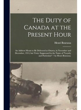 预订 The Duty of Canada at the Present Hour: an Address Meant to Be Delivered at Ottawa, in November and December, 1914,