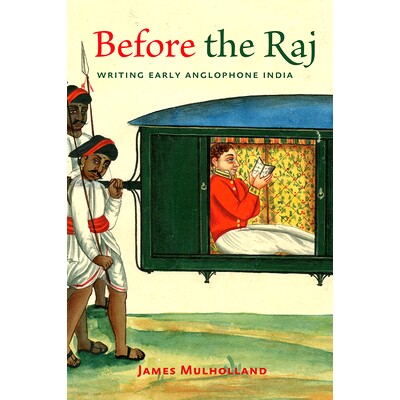 预订 Before the Raj: Writing Early Anglophone India 英属印度之前：书写早期英语印度: 9781421439600