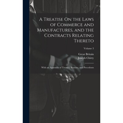 预订 A Treatise On the Laws of Commerce and Manufactures, and the Contracts Relating Thereto: With an Appendix of Treati
