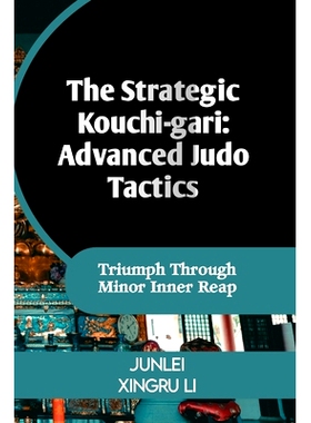 预订 The Strategic Kouchi-gari: Advanced Judo Tactics: Triumph Through Minor Inner Reap: 9798320105581