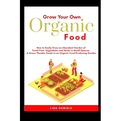 预订 Grow your Own Organic Food: How to easily grow an Abundant Garden of Fresh Fruit, Vegetables and Herbs in Small Spa